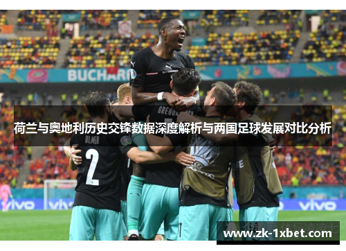 荷兰与奥地利历史交锋数据深度解析与两国足球发展对比分析 荷兰与奥地利历史交锋数据深度解析与两国足球发展对比分析