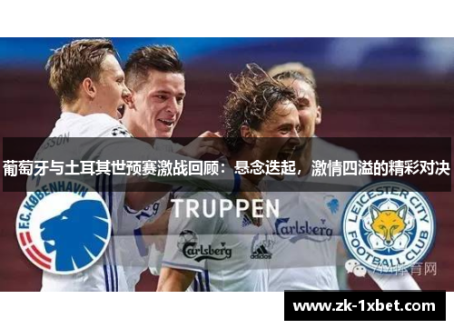 葡萄牙与土耳其世预赛激战回顾：悬念迭起，激情四溢的精彩对决