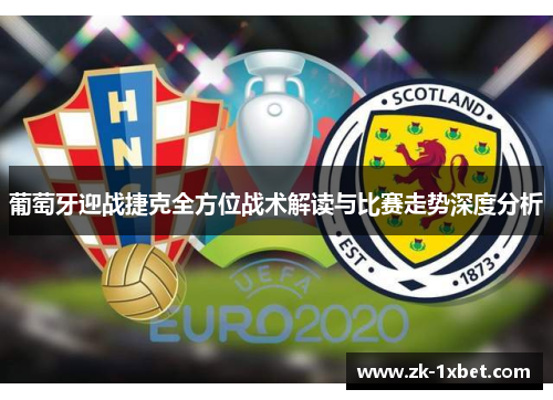 葡萄牙迎战捷克全方位战术解读与比赛走势深度分析