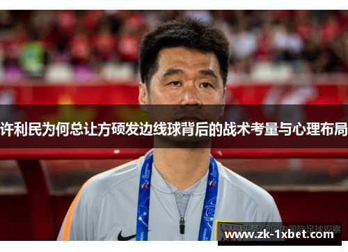 许利民为何总让方硕发边线球背后的战术考量与心理布局