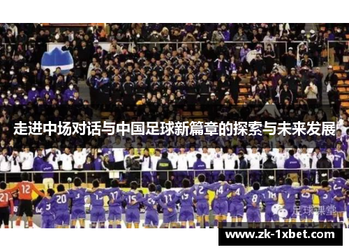 走进中场对话与中国足球新篇章的探索与未来发展