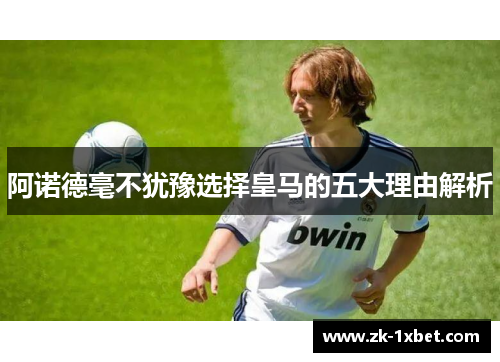 阿诺德毫不犹豫选择皇马的五大理由解析 阿诺德毫不犹豫选择皇马的五大理由解析