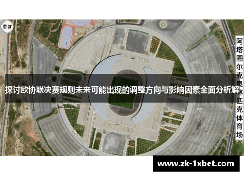 探讨欧协联决赛规则未来可能出现的调整方向与影响因素全面分析解 探讨欧协联决赛规则未来可能出现的调整方向与影响因素全面分析解