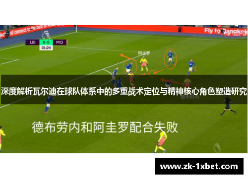 深度解析瓦尔迪在球队体系中的多重战术定位与精神核心角色塑造研究 深度解析瓦尔迪在球队体系中的多重战术定位与精神核心角色塑造研究