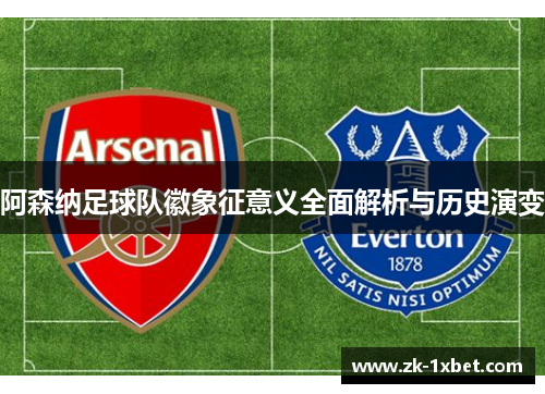 阿森纳足球队徽象征意义全面解析与历史演变 阿森纳足球队徽象征意义全面解析与历史演变