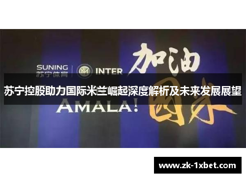 苏宁控股助力国际米兰崛起深度解析及未来发展展望