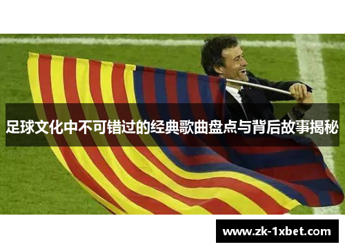 足球文化中不可错过的经典歌曲盘点与背后故事揭秘