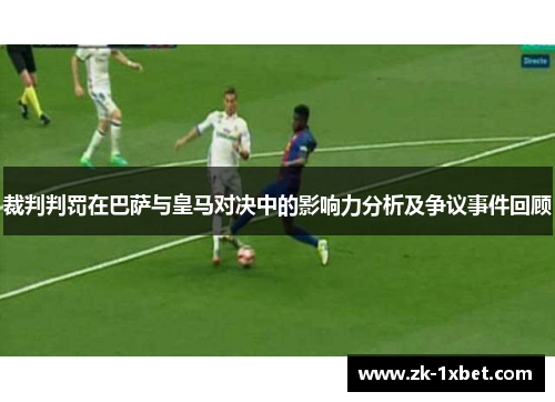 裁判判罚在巴萨与皇马对决中的影响力分析及争议事件回顾