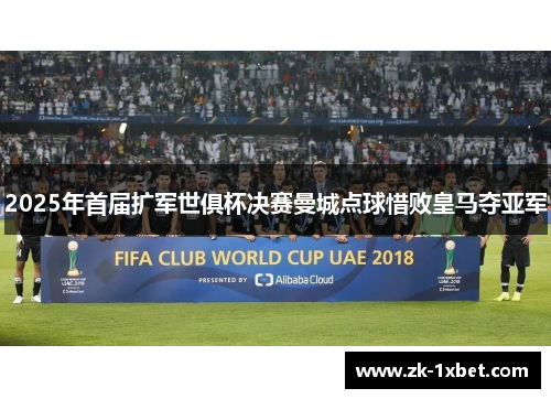 2025年首届扩军世俱杯决赛曼城点球惜败皇马夺亚军