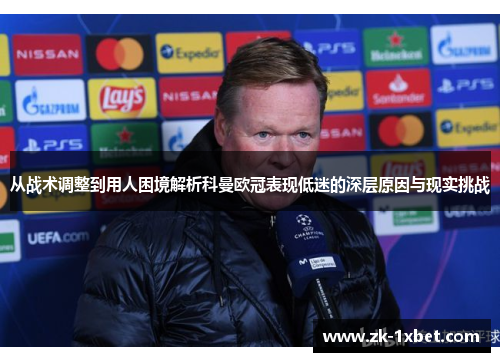 从战术调整到用人困境解析科曼欧冠表现低迷的深层原因与现实挑战