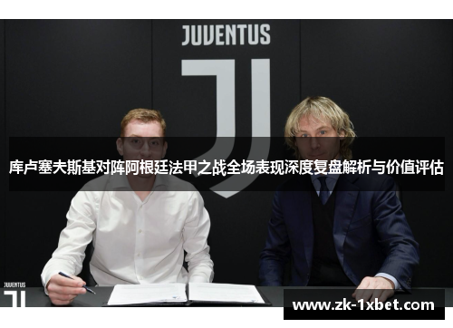 库卢塞夫斯基对阵阿根廷法甲之战全场表现深度复盘解析与价值评估 库卢塞夫斯基对阵阿根廷法甲之战全场表现深度复盘解析与价值评估