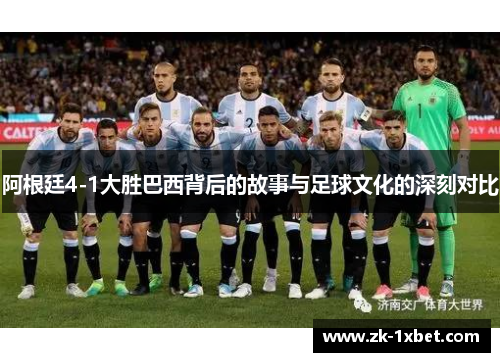 阿根廷4-1大胜巴西背后的故事与足球文化的深刻对比