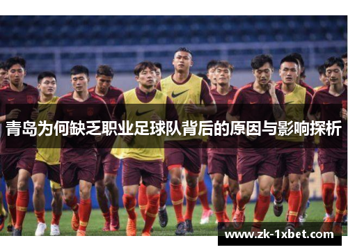 青岛为何缺乏职业足球队背后的原因与影响探析 青岛为何缺乏职业足球队背后的原因与影响探析