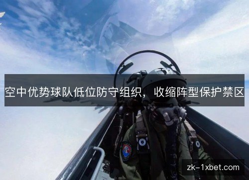 空中优势球队低位防守组织，收缩阵型保护禁区